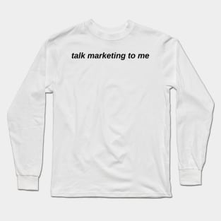 talk marketing to me Long Sleeve T-Shirt